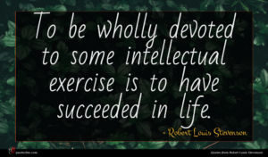 Robert Louis Stevenson quote : To be wholly devoted ...