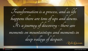 Rick Warren quote : Transformation is a process ...