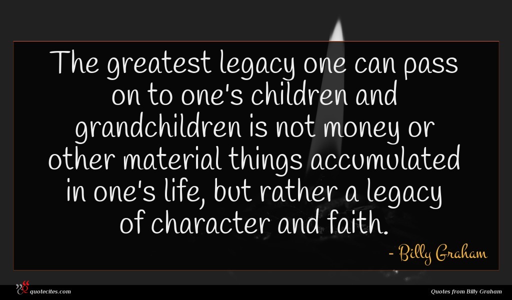 Billy Graham Quote The Greatest Legacy One