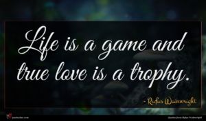 Rufus Wainwright quote : Life is a game ...