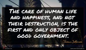 Thomas Jefferson quote : The care of human ...
