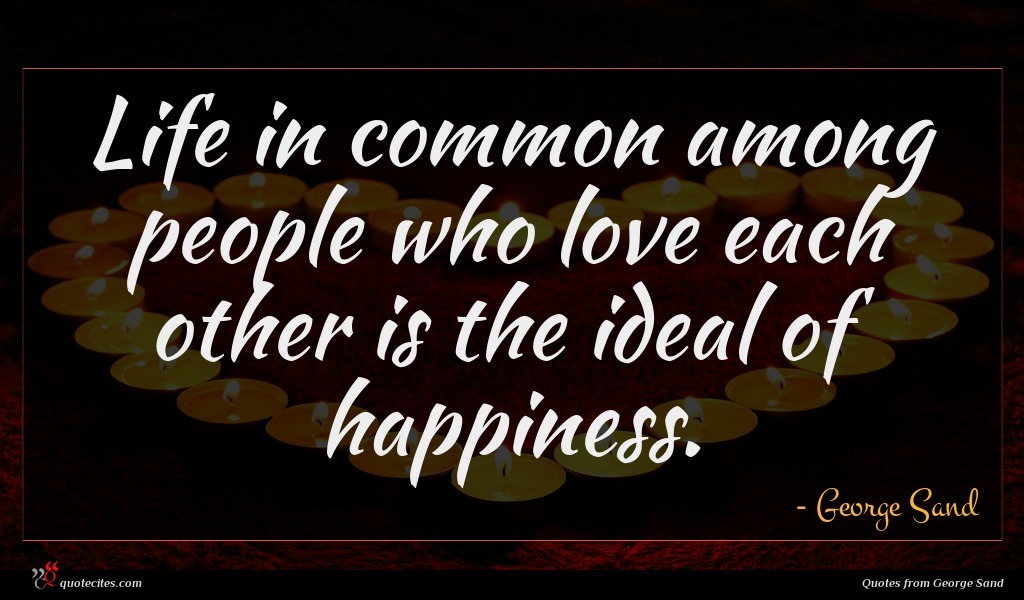 George Sand quote : Life in common among ...