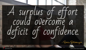 Sonia Sotomayor quote : A surplus of effort ...