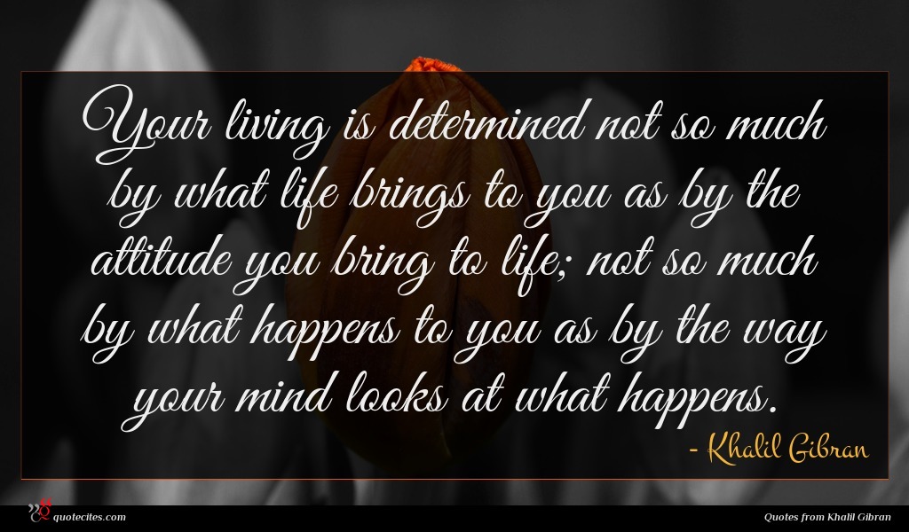 Khalil Gibran quote : Your living is determined ...