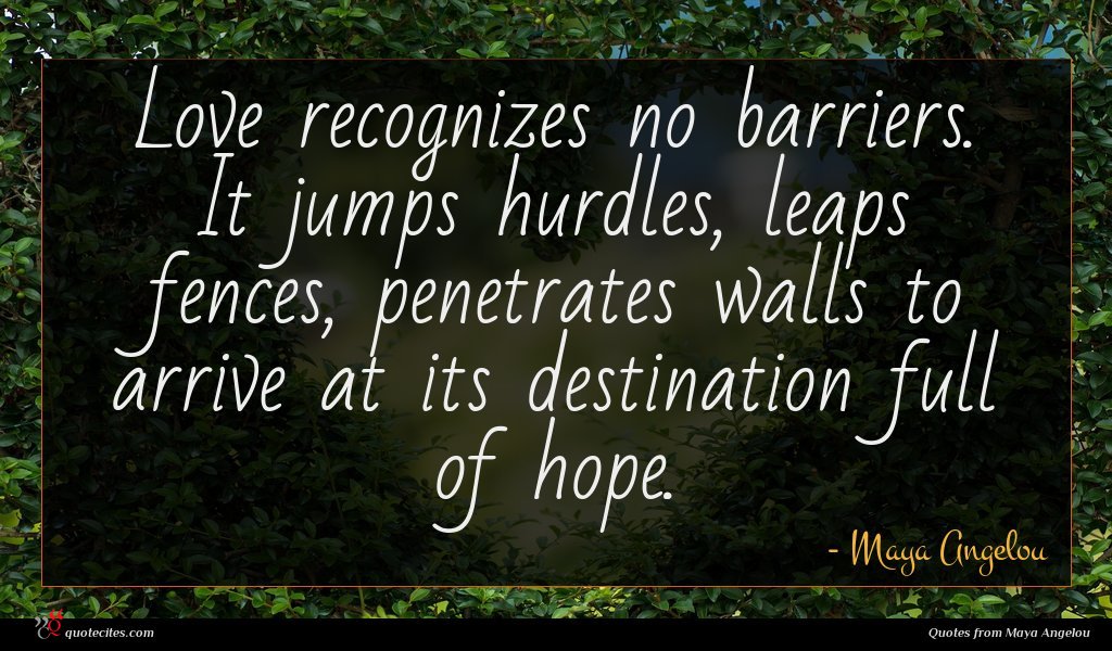 Maya Angelou quote : Love recognizes no barriers