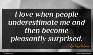 Kim Kardashian quote : I love when people ...