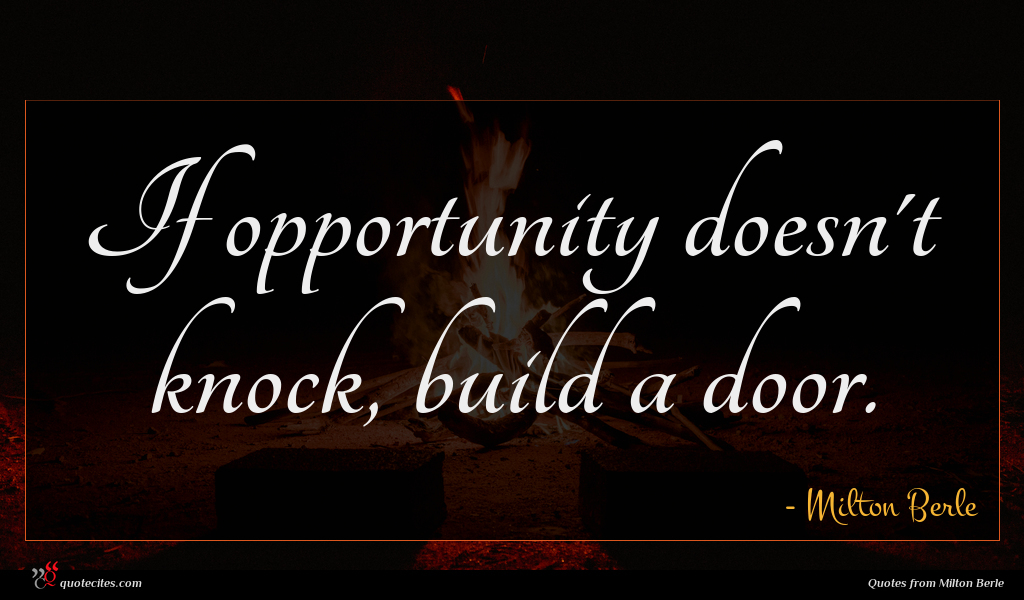 Milton Berle Quote If Opportunity Doesn T Knock