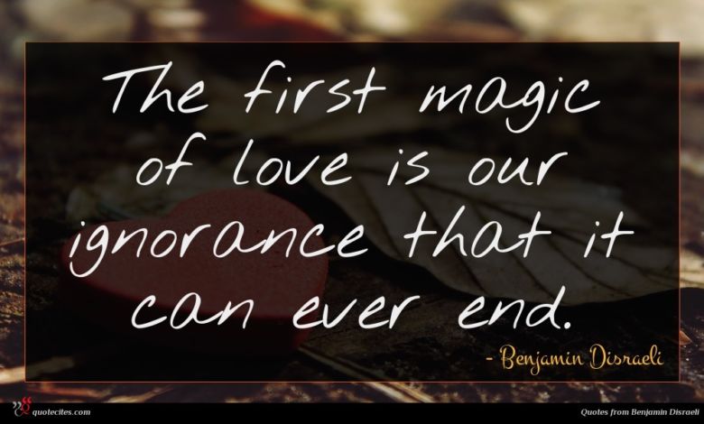 The first magic of love is our ignorance that it can ever end.