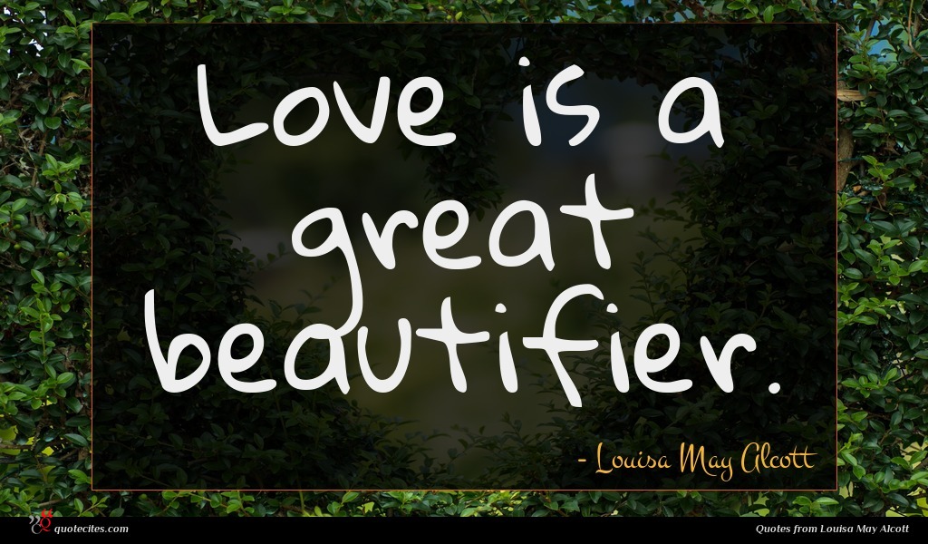 Louisa May Alcott Quote Love Is A Great