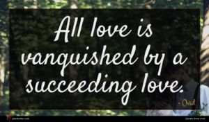 Ovid quote : All love is vanquished ...