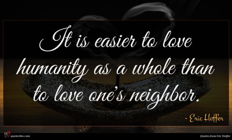 It is easier to love humanity as a whole than to love one's neighbor.