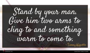 Tammy Wynette quote : Stand by your man ...