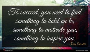 Tony Dorsett quote : To succeed you need ...