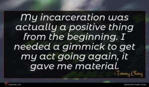 Tommy Chong quote : My incarceration was actually ...