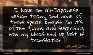 Pharrell Williams quote : I have an all-Japanese ...