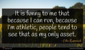 Colin Kaepernick quote : It is funny to ...