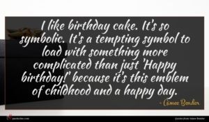 Aimee Bender quote : I like birthday cake ...