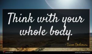 Taisen Deshimaru quote : Think with your whole ...