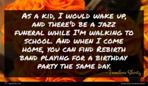 Trombone Shorty quote : As a kid I ...