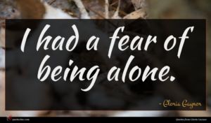 Gloria Gaynor quote : I had a fear ...