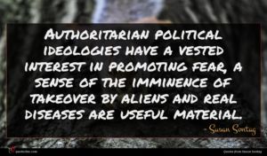 Susan Sontag quote : Authoritarian political ideologies have ...