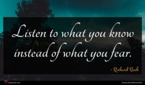 Richard Bach quote : Listen to what you ...