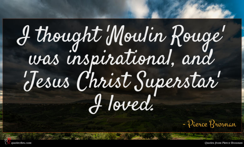 I thought 'Moulin Rouge' was inspirational, and 'Jesus Christ Superstar' I loved.