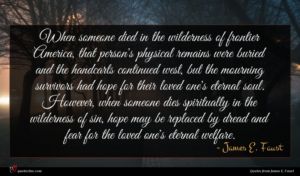 James E. Faust quote : When someone died in ...