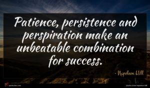 Napoleon Hill quote : Patience persistence and perspiration ...
