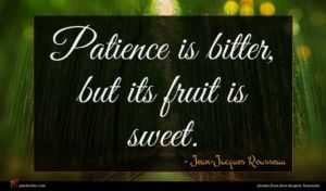 Jean-Jacques Rousseau quote : Patience is bitter but ...
