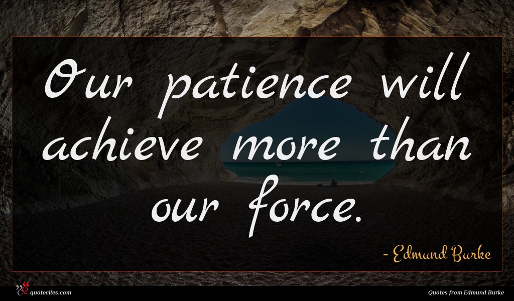 Edmund Burke Quote Our Patience Will Achieve