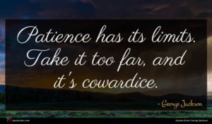 George Jackson quote : Patience has its limits ...