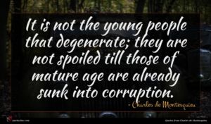 Charles de Montesquieu quote : It is not the