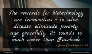 George Church (geneticist) quote : The rewards for biotechnology ...