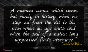 Jawaharlal Nehru quote : A moment comes which ...