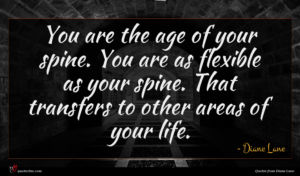 Diane Lane quote : You are the age ...
