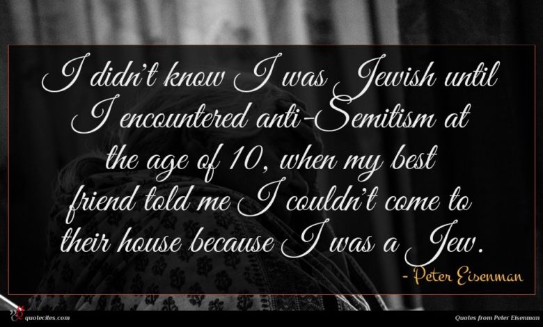 I didn't know I was Jewish until I encountered anti-Semitism at the age of 10, when my best friend told me I couldn't come to their house because I was a Jew.