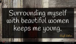 Hugh Hefner quote : Surrounding myself with beautiful ...