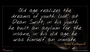 Soren Kierkegaard quote : Old age realizes the ...