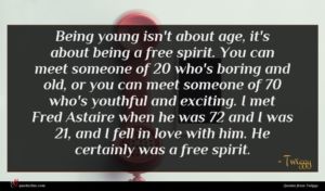 Twiggy quote : Being young isn't about ...