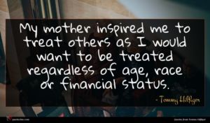 Tommy Hilfiger quote : My mother inspired me ...