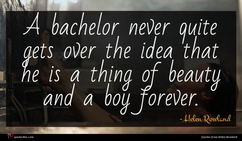 Helen Rowland Quote A Bachelor Never Quite