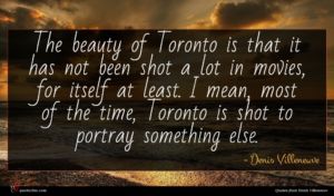 Denis Villeneuve quote : The beauty of Toronto ...