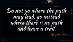 Ralph Waldo Emerson quote : Do not go where ...