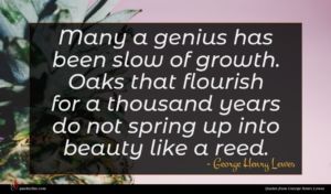 George Henry Lewes quote : Many a genius has ...
