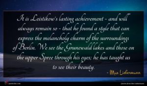 Max Liebermann quote : It is Leistikow's lasting ...