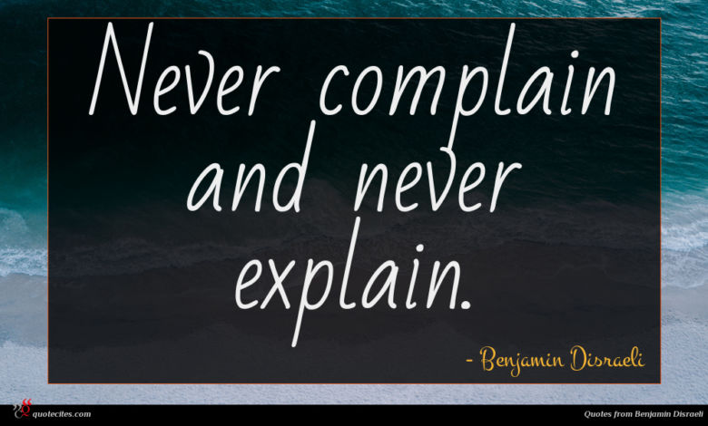 Never complain and never explain.
