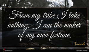 Tecumseh quote : From my tribe I ...