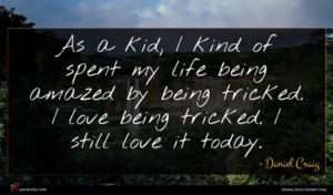 Daniel Craig quote : As a kid I ...