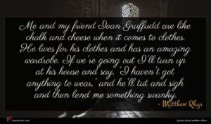 Matthew Rhys quote : Me and my friend ...